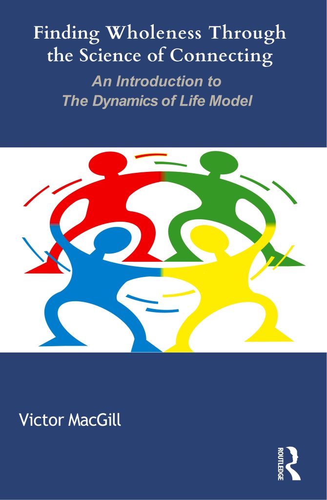 Finding wholeness through the science of connecting; an introduction to the Dynamics of Life model by Victor MacGill